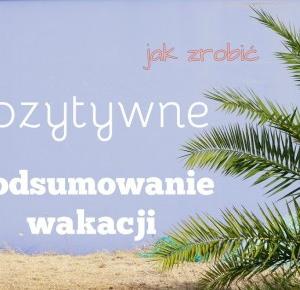 Positive Fit Life - Blog by Elizabeth Lawess: 7 krokow do pozytywnego podsumowania Å¼ycia i wakacji